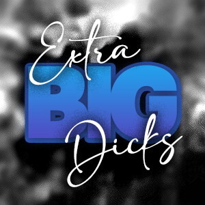 Extra Big Dicks